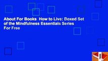 About For Books  How to Live: Boxed Set of the Mindfulness Essentials Series  For Free