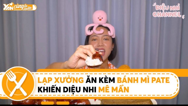 CÙNG ĂN CÙNG LĂN II LẠP XƯỞNG ĂN KÈM BÁNH MÌ PATE KHIẾN DIỆU NHI MÊ MẨN II YANNEWS