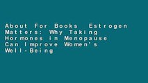 About For Books  Estrogen Matters: Why Taking Hormones in Menopause Can Improve Women's Well-Being