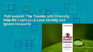 Full version  The Trouble with Diversity: How We Learned to Love Identity and Ignore Inequality