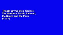 [Read] Jay Cooke's Gamble: The Northern Pacific Railroad, the Sioux, and the Panic of 1873  For