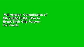 Full version  Conspiracies of the Ruling Class: How to Break Their Grip Forever  For Kindle