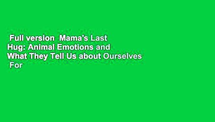 Full version  Mama's Last Hug: Animal Emotions and What They Tell Us about Ourselves  For Free
