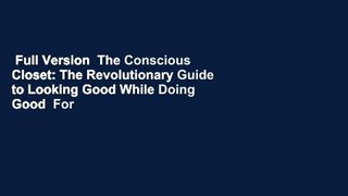Full Version  The Conscious Closet: The Revolutionary Guide to Looking Good While Doing Good  For