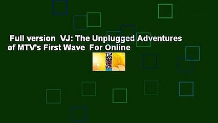 Full version  VJ: The Unplugged Adventures of MTV's First Wave  For Online