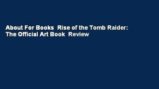 About For Books  Rise of the Tomb Raider: The Official Art Book  Review