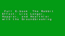 Full E-book  The Rabbit Effect: Live Longer, Happier, and Healthier with the Groundbreaking