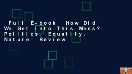 Full E-book  How Did We Get into This Mess?: Politics, Equality, Nature  Review