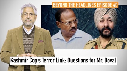 Kashmir Cop’s Terror Link: Questions for Mr. Doval | Beyond The Headlines | The Wire