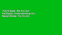 Full E-book  We Are Not Yet Equal: Understanding Our Racial Divide  For Kindle
