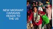 New Migrant Caravan Heads To The US
