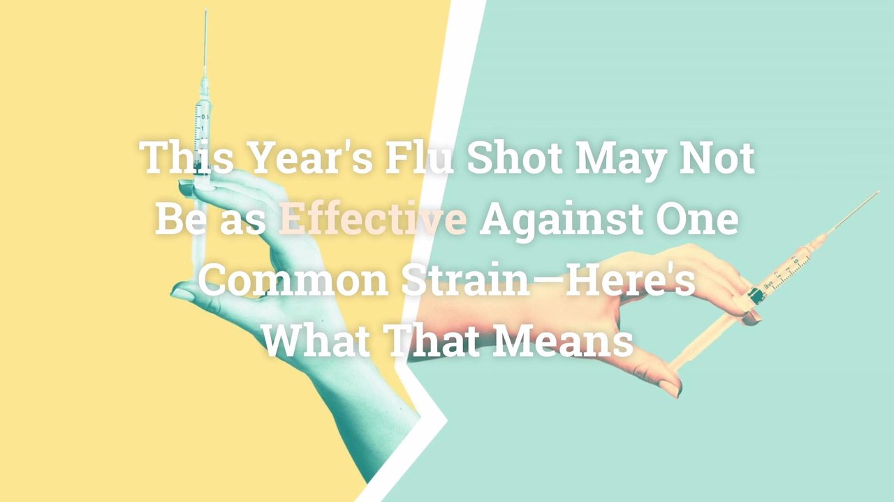 This Year's Flu Shot May Not Be as Effective Against One Common Strain—Here's What That Me