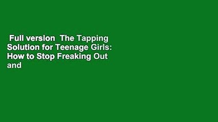 Full version  The Tapping Solution for Teenage Girls: How to Stop Freaking Out and Keep Being