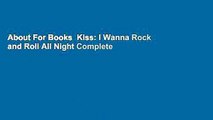 About For Books  Kiss: I Wanna Rock and Roll All Night Complete