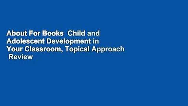 About For Books Child and Adolescent Development in Your Classroom, Topical Approach Review
