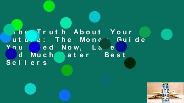 The Truth About Your Future: The Money Guide You Need Now, Later, and Much Later Best Sellers