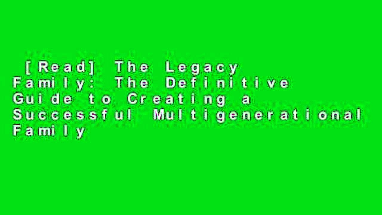 [Read] The Legacy Family: The Definitive Guide to Creating a Successful Multigenerational Family