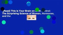 [Read] This Is Your Brain on Birth Control: The Surprising Science of Women, Hormones, and the