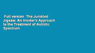 Full version  The Jumbled Jigsaw: An Insider's Approach to the Treatment of Autistic Spectrum