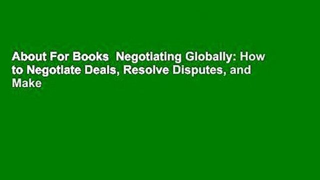 About For Books Negotiating Globally: How to Negotiate Deals, Resolve Disputes, and Make