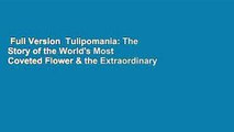 Full Version  Tulipomania: The Story of the World's Most Coveted Flower & the Extraordinary