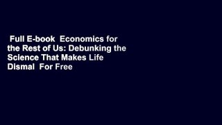 Full E-book  Economics for the Rest of Us: Debunking the Science That Makes Life Dismal  For Free