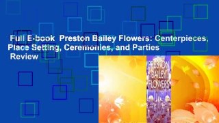 Full E-book  Preston Bailey Flowers: Centerpieces, Place Setting, Ceremonies, and Parties  Review