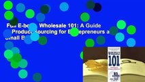 Full E-book  Wholesale 101: A Guide to Product Sourcing for Entrepreneurs and Small Business