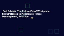 Full E-book  The Future-Proof Workplace: Six Strategies to Accelerate Talent Development, Reshape