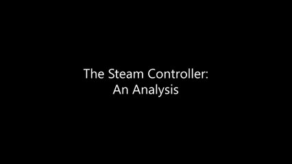 The Steam Controller: An Analysis - COMPLETE EDITION