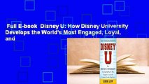 Full E-book  Disney U: How Disney University Develops the World's Most Engaged, Loyal, and