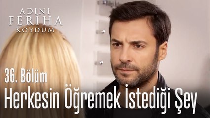 Herkesin öğrenmek istediği şey - Adını Feriha Koydum 36. Bölüm