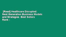 [Read] Healthcare Disrupted: Next Generation Business Models and Strategies  Best Sellers Rank :