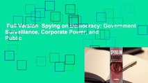 Full Version  Spying on Democracy: Government Surveillance, Corporate Power, and Public