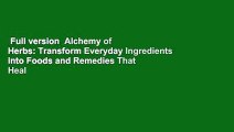 Full version  Alchemy of Herbs: Transform Everyday Ingredients into Foods and Remedies That Heal