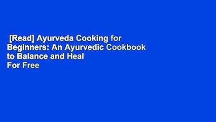 [Read] Ayurveda Cooking for Beginners: An Ayurvedic Cookbook to Balance and Heal  For Free