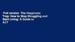 Full version  The Happiness Trap: How to Stop Struggling and Start Living: A Guide to ACT  Review
