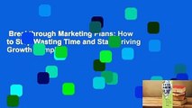 Breakthrough Marketing Plans: How to Stop Wasting Time and Start Driving Growth Complete