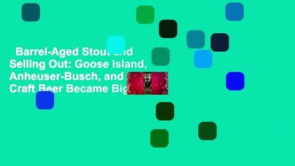 Barrel-Aged Stout and Selling Out: Goose Island, Anheuser-Busch, and How Craft Beer Became Big