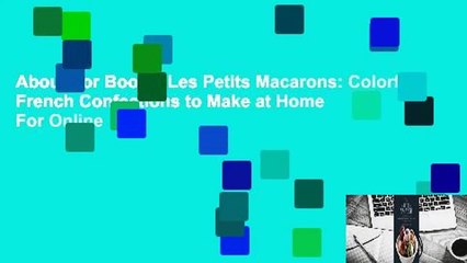 About For Books  Les Petits Macarons: Colorful French Confections to Make at Home  For Online
