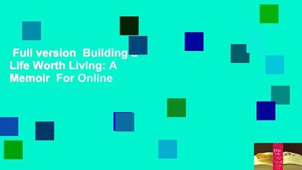 Full version  Building a Life Worth Living: A Memoir  For Online