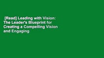 [Read] Leading with Vision: The Leader's Blueprint for Creating a Compelling Vision and Engaging