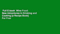Full E-book  Wine Food: New Adventures in Drinking and Cooking [a Recipe Book]  For Free