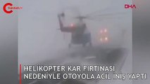 Helikopter kar fırtınası nedeniyle otoyola acil iniş yaptı