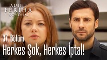 Her şok, herkes iptal! - Adını Feriha Koydum 37. Bölüm