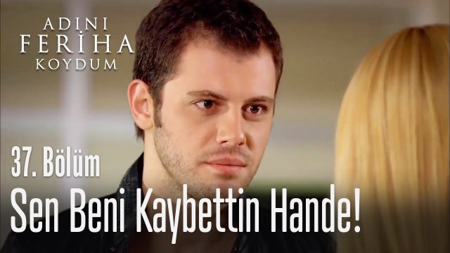 Sen beni kaybettin Hande - Adını Feriha Koydum 37. Bölüm