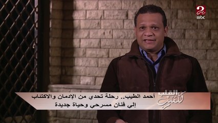#من_القلب_للقلب | أحمد الطيب .. رحلة تحدي من الإدمان والاكتئاب إلى فنان مسرحي وحياة جديدة
