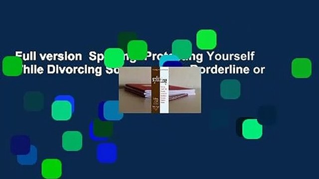Full version Splitting: Protecting Yourself While Divorcing Someone with Borderline or