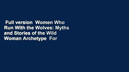 Full version  Women Who Run With the Wolves: Myths and Stories of the Wild Woman Archetype  For
