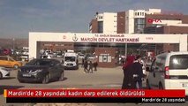 Mardin'de 28 yaşındaki kadın darp edilerek öldürüldü